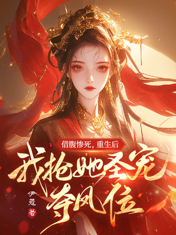 借腹惨死，重生后我抢她圣宠，夺凤位