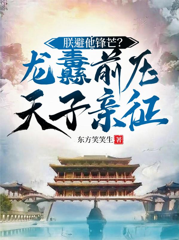 朕避他锋芒?龙纛前压,天子亲征