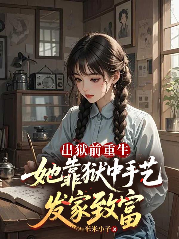 出狱前重生她靠狱中手艺发家致富