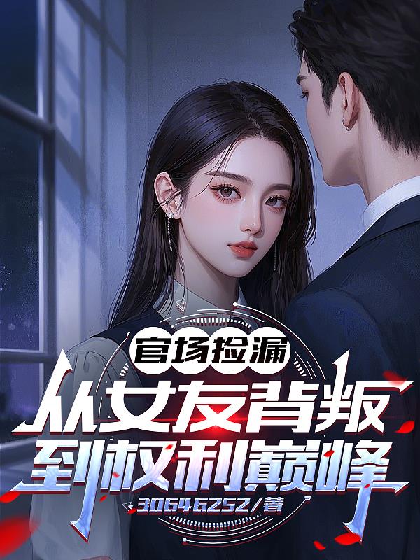 官场捡漏：从女友背叛到权利巅峰