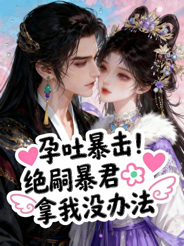 孕吐暴击!绝嗣暴君拿我没办法